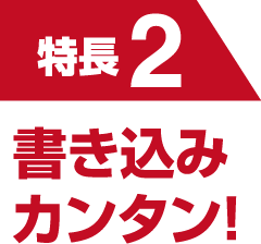 特長2　書き込みカンタン！